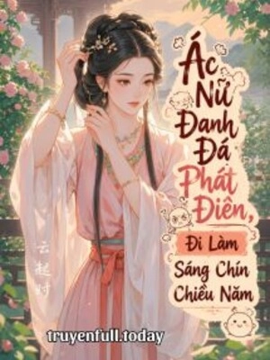 Ác Nữ Đanh Đá Phát Điên, Đi Làm Sáng Chín Chiều Năm