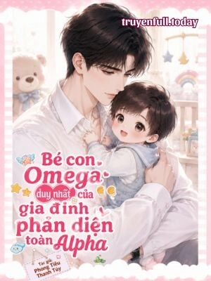 Bé Con Omega Duy Nhất Của Gia Đình Phản Diện Toàn Alpha