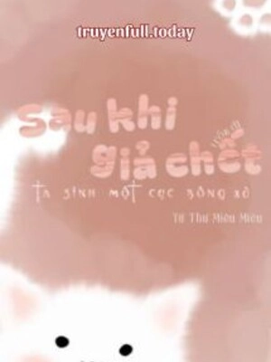Sau Khi Giả Chết Trốn Đi, Ta Sinh Một Cục Bông Xù