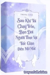 Sau Khi Tôi Chạy Trốn, Bạn Đời Người Thực Vật Tức Giận Đến Mở Mắt