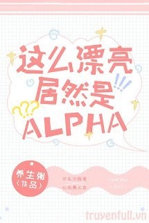 Xinh Đẹp Như Vậy Mà Lại Là Alpha